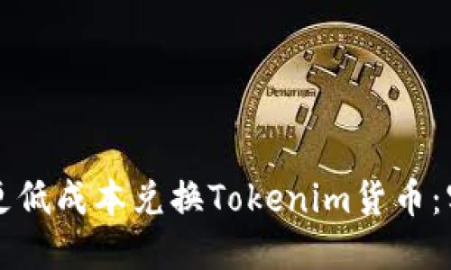 如何以更低成本兑换Tokenim货币：实用指南