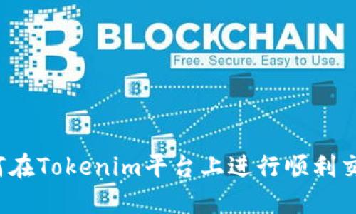 如何在Tokenim平台上进行顺利交易？