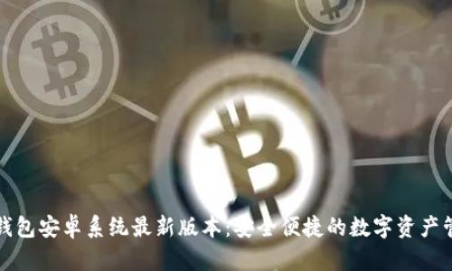 小狐狸钱包安卓系统最新版本：安全便捷的数字资产管理利器