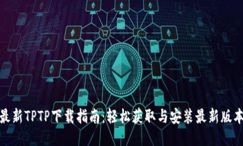 最新TPTP下载指南：轻松获取与安装最新版本