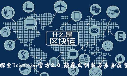 探索Tokenim官方2.0：颠覆式创新与未来展望