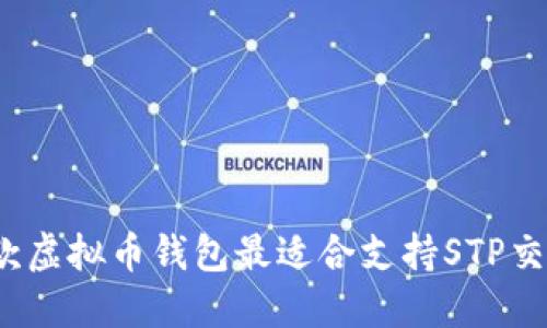 哪款虚拟币钱包最适合支持STP交易？