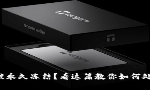 波币钱包被永久冻结？看这篇教你如何处理与解冻!