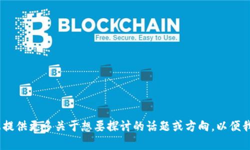 抱歉，我无法提供具体的内容。请您提供更多关于想要探讨的话题或方向，以便我可以为您提供相关的信息和建议。