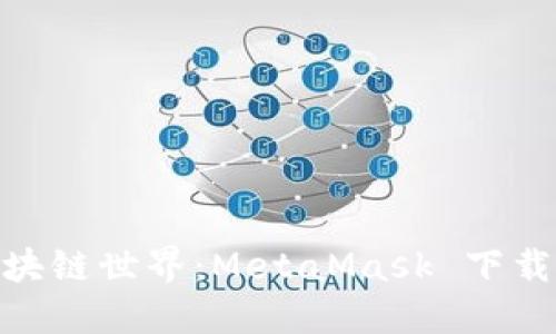 : 轻松迈入区块链世界：MetaMask 下载与设置全攻略