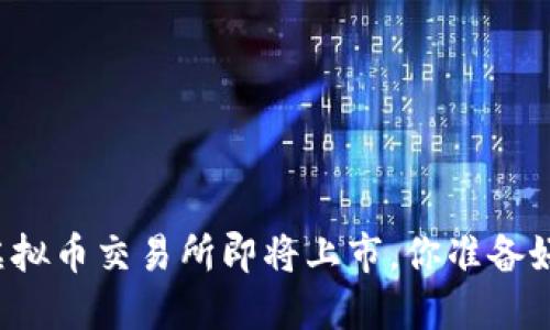 香港虚拟币交易所即将上市，你准备好了吗？