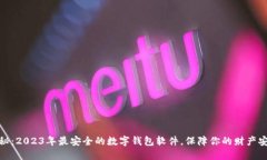 揭秘：2023年最安全的数字钱包软件，保障你的财