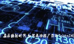 : 在区块链时代，如何成功推广你的TokenIM？