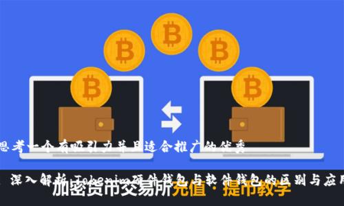 思考一个有吸引力并且适合推广的优秀

: 深入解析：Tokenim硬件钱包与软件钱包的区别与应用