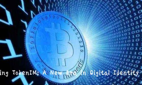 Understanding TokenIM: A New Era in Digital Identity Verification
