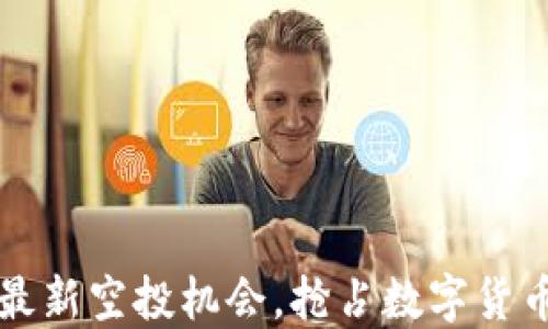 
Tokenim：探索最新空投机会，抢占数字货币投资的新高地