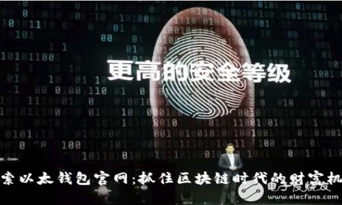 探索以太钱包官网：抓住区块链时代的财富机遇