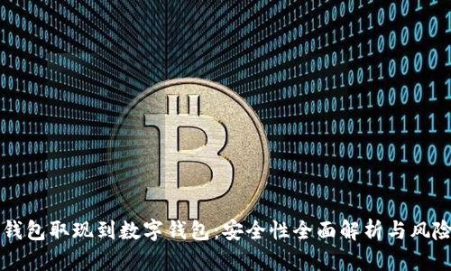 电子钱包取现到数字钱包：安全性全面解析与风险管理