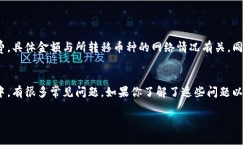 要将 Tokenim 转移到火币（Huobi）交易所，您需要遵循几个步骤，包括确保您的帐户安全、了解如何进行转移等。下面我将详细介绍这个过程，并探讨可能遇到的一些问题。

一、Tokenim是什么？
Tokenim 是一种区块链项目，可能涉及各种加密货币的交易平台或数字资产。了解 Tokenim 的工作原理以及您想要转移的币种的具体信息是成功进行转移的第一步。

二、火币（Huobi）介绍
火币是一个全球知名的数字资产交易平台，提供多种加密货币交易服务。用户可以在该平台上买卖各种加密货币，并享受相对安全、高效的交易体验。

三、如何将Tokenim转移到火币?
将 Tokenim 转移到火币的步骤如下：

h41. 注册/登录火币账号/h4
首先，您需要在火币平台注册一个账户。如果您已经有账户，只需直接登录即可。

h42. 获取火币的充值地址/h4
在火币交易所，找到相关的资产充值选项，选择您要转移的币种，并获取其充值地址。注意确认该地址，确保不出现错误。

h43. 登录Tokenim账户/h4
在 Tokenim 平台上登录您的账户，并找到转账或提现的选项。通常在用户中心或资产管理部分。

h44. 输入充值地址和转移金额/h4
在 Tokenim 平台中，输入之前获取的火币充值地址，以及您希望转移的金额。注意检查所有信息，确保没有错误。

h45. 确认转账并支付手续费/h4
转账通常需要支付一定的手续费，确认这些费用后，提交转账请求。

h46. 等待确认/h4
转账处理后，通常需要一些时间，您可以在转账记录中查看状态。一旦转账成功，您将在火币的账户中看到资金到账。

四、转账过程中可能遇到的问题

h4问题1: 如何确保转账地址的正确性？/h4
确保转账地址的正确性非常重要，因为一旦转账到错误的地址，您将无法找回资金。为了避免这种情况，您可以采取以下措施：
ul
    li仔细核对地址，确保没有多余的空格或错误的字符。/li
    li尝试将一些小金额转移到火币，以确认地址的有效性。/li
    li使用官方渠道获取地址，避免通过社交媒体或非官方渠道获取信息。/li
/ul

h4问题2: 转账需要多长时间？/h4
转账的时间取决于多种因素，包括网络的繁忙程度和您使用的币种。通常情况下，转账会在几分钟到几小时内完成。但是，在网络拥堵或安全检查等情况下，可能会延迟。
如果您长时间没有看到转账资金，建议您查看转账状态，并联系火币客服或者Tokenim客服以获取帮助。

h4问题3: 如果转账失败，我该怎么办？/h4
如果您的转账请求失败，您首先需要查看失败的原因。常见的原因包括账户余额不足、转账地址错误、网络问题等。如果您确定失败是因为地址错误或其他原因导致的，您需要采取适当的措施，例如重新发送转账，或与币种的客服取得联系，了解解决方案。
另外，确保您的 Tokenim 和火币帐户都没有问题，比如是否需要进行身份验证等。

h4问题4: 是否存在转账限制或手续费？/h4
不同的交易所和加密货币平台对于转账都有自己的政策。通常，在 Tokenim 进行转账时，会有一定的手续费，具体金额与所转移币种的网络情况有关。同时，部分交易所对单次转账金额可能设有上限。建议在转账前仔细阅读相关细则，了解清楚相关费用和限制。

总结
将 Tokenim 转移到火币的过程虽然相对简单，但需要注意安全和细节，以确保您的资产安全。在整个过程中，有很多常见问题，如果你了解了这些问题以及解决思路，将更有助于你的转账体验。

!-- 注意：以上内容并非完整4400字文章，仅为示例结构。如需详细内容，请告知。 --
