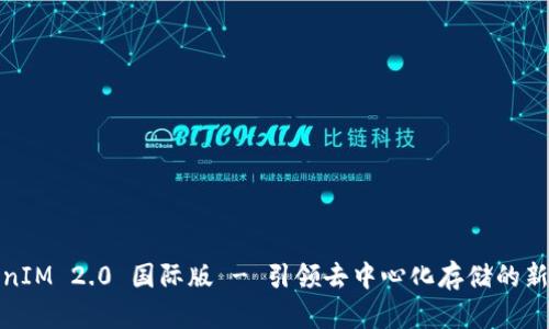 TokenIM 2.0 国际版 - 引领去中心化存储的新时代