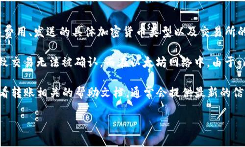 关于tokenim钱包的最低转账金额，这通常取决于多个因素，包括网络费用、发送的具体加密货币类型以及交易所的政策。一般来说，不同的区块链网络对于转账的最低金额会有所不同。

例如，在比特币网络中，由于矿工费用的波动，转账金额过小可能会导致交易无法被确认。而在以太坊网络中，由于gas费用的存在，微额的转账在费用上可能会变得不划算。

具体到tokenim钱包，建议您查阅其官方网站或直接在钱包应用内查看转账相关的帮助文档，通常会提供最新的信息和最低转账金额的详情。

如果您有更具体的转账类型或加密货币问题，欢迎再次询问！