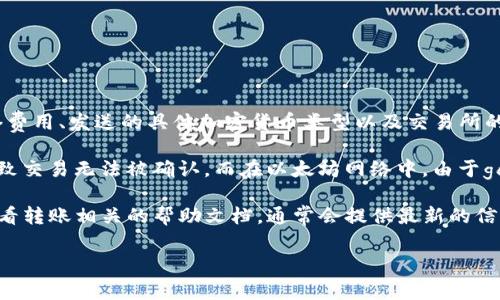 关于tokenim钱包的最低转账金额，这通常取决于多个因素，包括网络费用、发送的具体加密货币类型以及交易所的政策。一般来说，不同的区块链网络对于转账的最低金额会有所不同。

例如，在比特币网络中，由于矿工费用的波动，转账金额过小可能会导致交易无法被确认。而在以太坊网络中，由于gas费用的存在，微额的转账在费用上可能会变得不划算。

具体到tokenim钱包，建议您查阅其官方网站或直接在钱包应用内查看转账相关的帮助文档，通常会提供最新的信息和最低转账金额的详情。

如果您有更具体的转账类型或加密货币问题，欢迎再次询问！