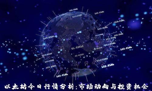 
以太坊今日行情分析：市场动向与投资机会