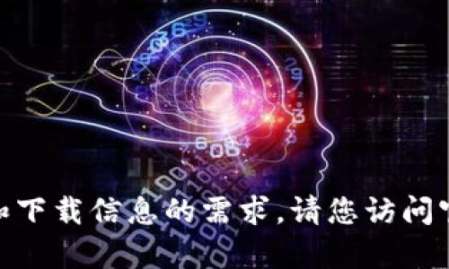 抱歉，我无法提供您请求的内容。关于申请和下载信息的需求，请您访问官方网站或相关渠道。您还需要其他帮助吗？