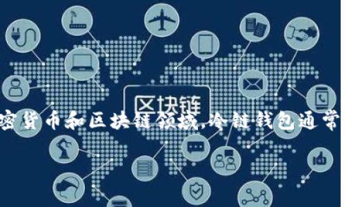 IM（Instant Messaging）所属的冷链钱包或许是指一种安全的数字资产存储方式，但具体信息会根据不同的产品和技术而有所不同。在加密货币和区块链领域，冷链钱包通常指的是一种不与互联网连接的钱包，这样可以降低被黑客攻击的风险。冷链钱包一般涵盖硬件钱包和纸钱包，旨在为用户提供更高的安全性。

如果你有其他更具体的问题，或者希望讨论某个特定的冷链钱包，请告诉我！