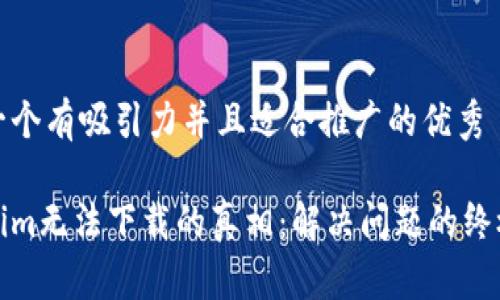 思考一个有吸引力并且适合推广的优秀 

Tokenim无法下载的真相：解决问题的终极指南