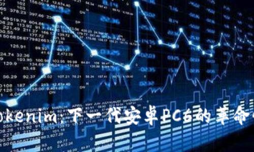 探索Tokenim：下一代安卓PC6的革命性变化